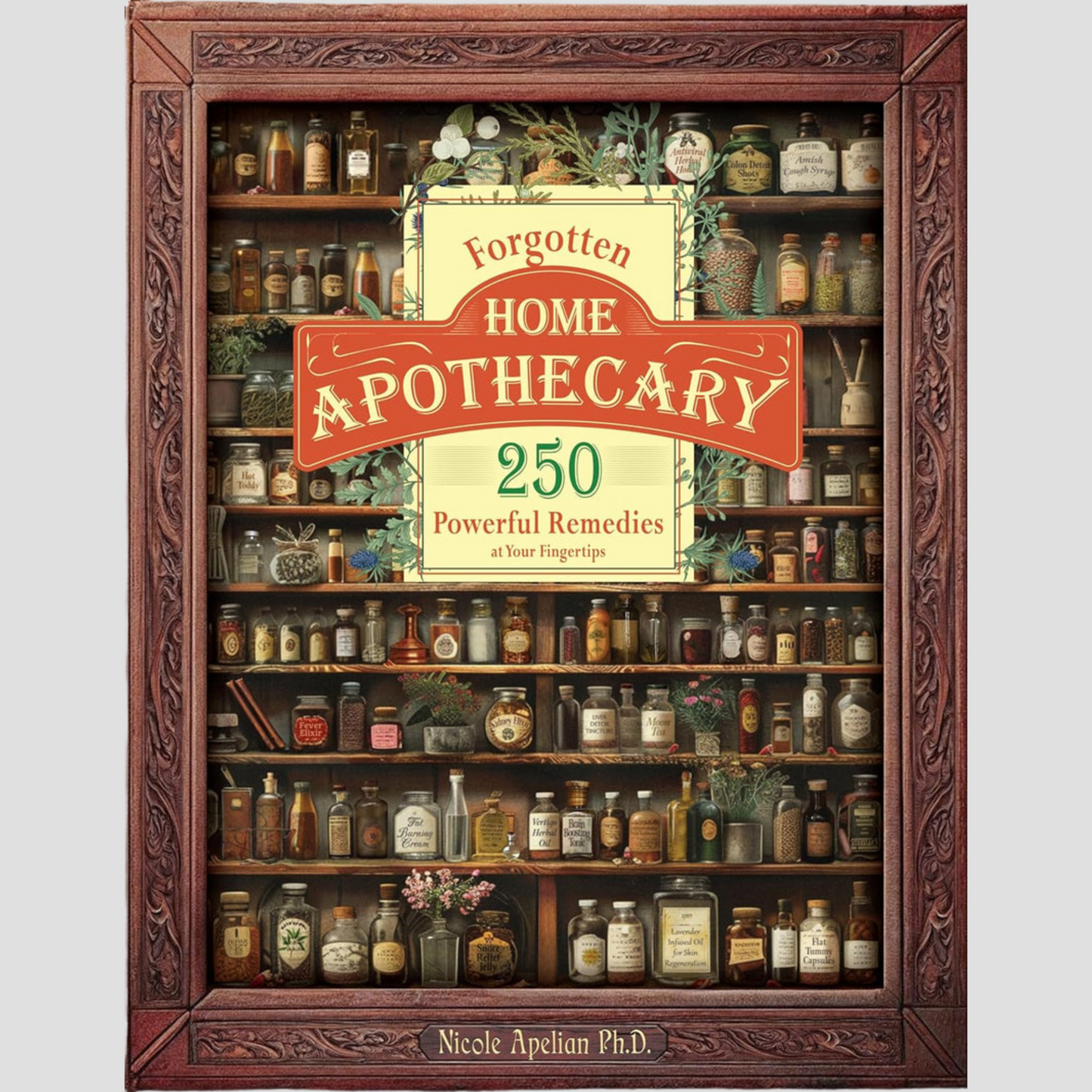 Forgotten Home Apothecary: 250 Powerful Remedies at Your Fingertips